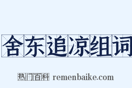 舍东追凉组词是什么意思的图片